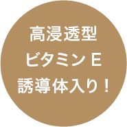 高浸透型ビタミンE誘導体入り!